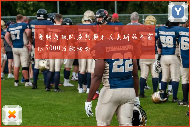 曼联与狼队谈判顺利戈麦斯或冬窗以5000万欧转会