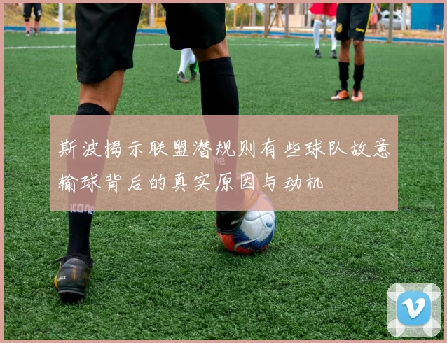 斯波揭示联盟潜规则有些球队故意输球背后的真实原因与动机
