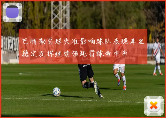 巴特勒罚球失准影响球队表现库里稳定发挥继续领跑罚球命中率